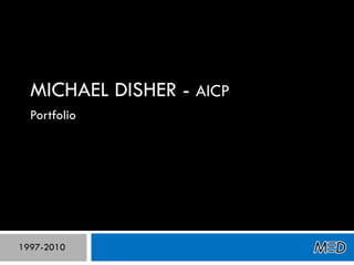 MICHAEL DISHER - AICP
  Portfolio




1997-2010
 