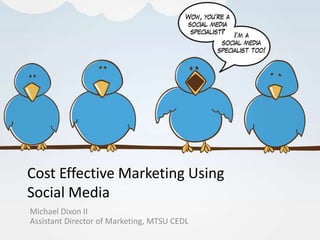 Cost Effective Marketing Using
Social Media
Michael Dixon II
Assistant Director of Marketing, MTSU CEDL
 