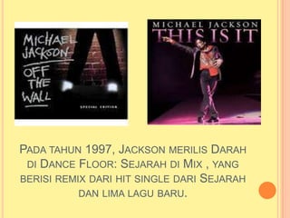 PADA TAHUN 1997, JACKSON MERILIS DARAH
 DI DANCE FLOOR: SEJARAH DI MIX , YANG
BERISI REMIX DARI HIT SINGLE DARI SEJARAH
           DAN LIMA LAGU BARU.
 