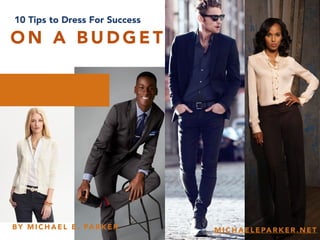 B Y M I C H A E L E . PA R K E R M I C H A E L E PA R K E R . N E T
O N A B U D G E T
7 Tips to Dress For Success
 
