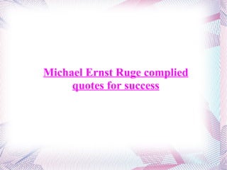 Michael Ernst Ruge complied quotes for success 