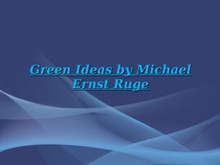 Green Ideas by Michael Ernst Ruge 