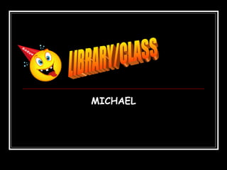 MICHAEL LIBRARY/CLASS 
