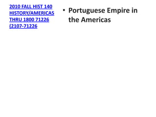 MICHAEL FOWKES2010 FALL HIST 140 HISTORY/AMERICAS THRU 1800 71226 (2107-71226 Portuguese Empire in the Americas 