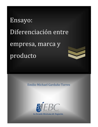 Ensayo:
Diferenciación entre
empresa, marca y
producto
Emilio Michael Garduño Torres
 