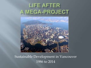 Sustainable Development in Vancouver 
1986 to 2014 
 