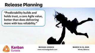 MICHAEL GODECK MARCH 12-13, 2020
www.michaelgodeck.com Minsk, Belarus
“Predictability builds and
holds trust, a core Agile...