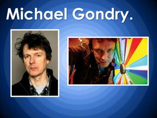 Michael Gondry.
 