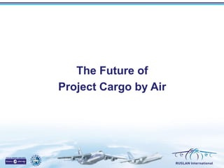 The Future of
Project Cargo by Air

 