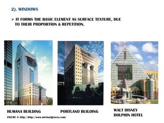 2). WINDOWS
 IT FORMS THE BASIC ELEMENT AS SURFACE TEXTURE, DUE
TO THEIR PROPORTION & REPETITION.
HUMANA BUILDING PORTLAND BUILDING WALT DISNEY
DOLPHIN HOTELFIGURE 4: http//:http://www.michaelgraves.com/
 