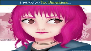 https://www.flickr.com/photos/78643100@N02/25767421925
I work in Two Dimensions…
 