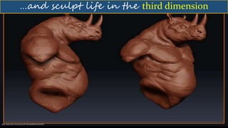 https://www.flickr.com/photos/47112611@N00/4201446339/
…and sculpt life in the third dimension
 