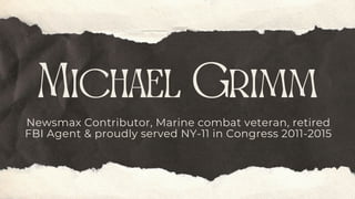 Michael Grimm
Newsmax Contributor, Marine combat veteran, retired
FBI Agent & proudly served NY-11 in Congress 2011-2015
 