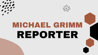 REPORTER
MICHAEL GRIMM
 