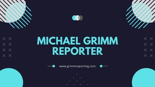 MICHAEL GRIMM
REPORTER
www.grimmreporting.com
 