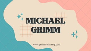 MICHAEL
MICHAEL
GRIMM
GRIMM
www.grimmreporting.com
 