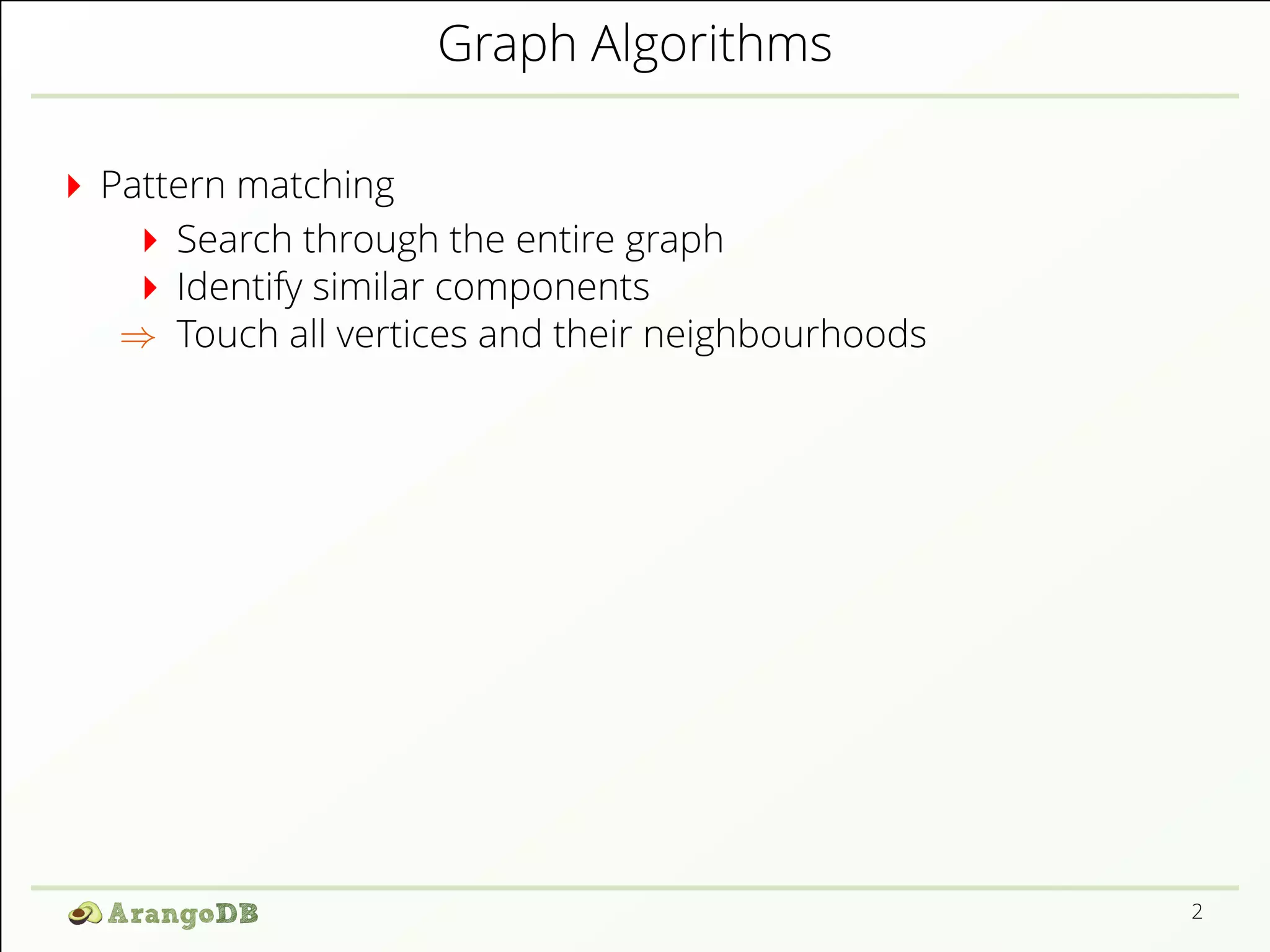 Graph Algorithms 
Pattern matching 
Search through the entire graph 
Identify similar components 
) Touch all vertices and their neighbourhoods 
2 
 