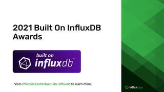2021 Built On InﬂuxDB
Awards
Visit inﬂuxdata.com/built-on-inﬂuxdb to learn more.
 