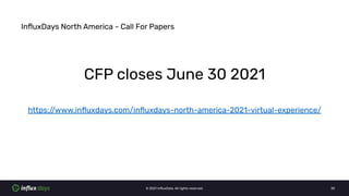 © 2021 InﬂuxData. All rights reserved. 30
InﬂuxDays North America - Call For Papers
CFP closes June 30 2021
https:/
/www.i...