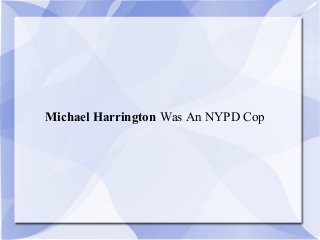 Michael Harrington Was An NYPD Cop
 