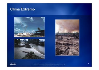 Clima Extremo




                © 2009 KPMG International. KPMG International provides no client services and is a         4
           Swiss cooperative with which the independent member firms of the KPMG network are affiliated.
 