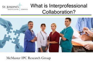 What is Interprofessional
                  Collaboration?




McMaster IPC Research Group
 