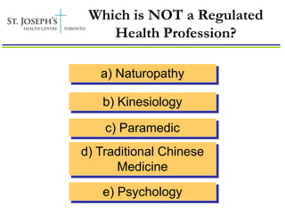 Which is NOT a Regulated
    Health Profession?

   a) Naturopathy

   b) Kinesiology

    c) Paramedic
d) Traditional Chinese
      Medicine
   e) Psychology
 