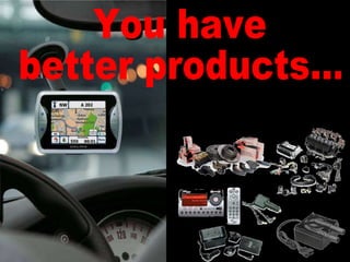You have better products... 