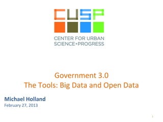 Government 3.0
         The Tools: Big Data and Open Data
Michael Holland
February 27, 2013

                                             1
 