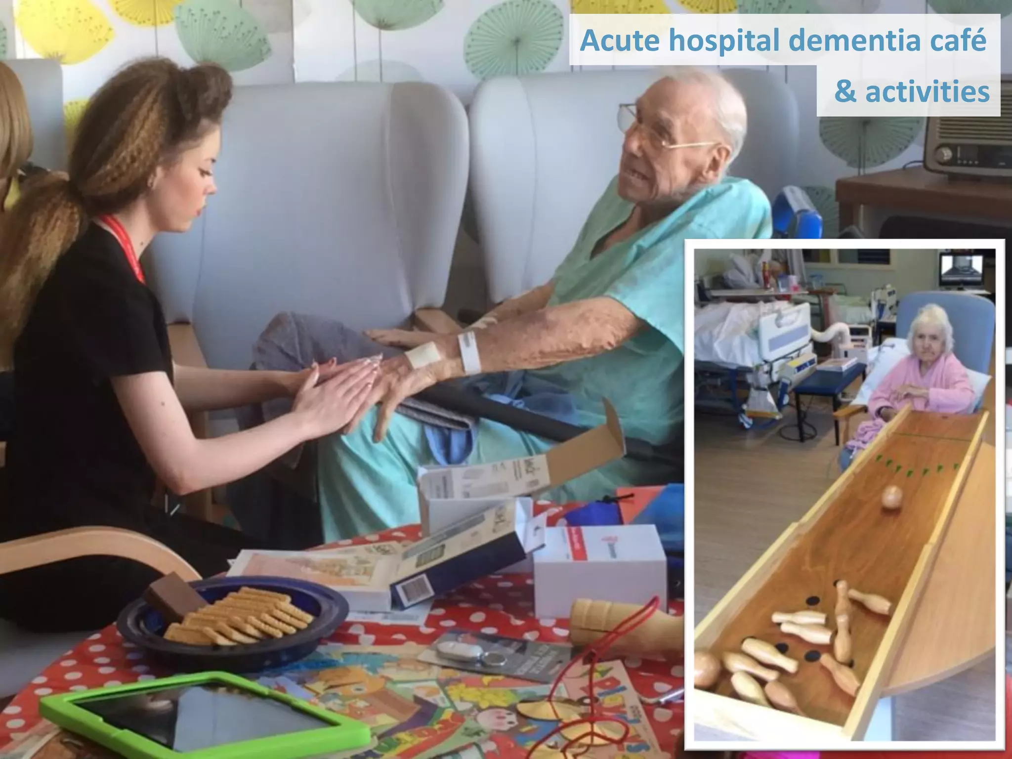 Acute hospital dementia café
& activities
 