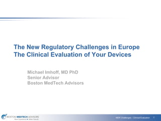 More Experience ► Better Results
1MDR Challenges – Clinical Evaluation
The New Regulatory Challenges in Europe
The Clinical Evaluation of Your Devices
Michael Imhoff, MD PhD
Senior Advisor
Boston MedTech Advisors
 