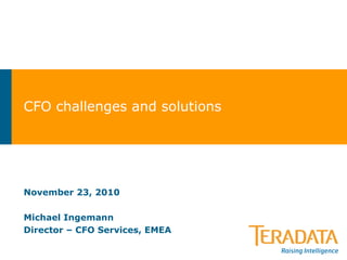 CFO challenges and solutions
November 23, 2010
Michael Ingemann
Director – CFO Services, EMEA
 