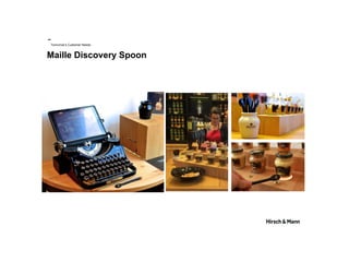 Tomorrow’s Customer Needs
Maille Discovery Spoon