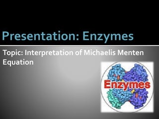 Topic: Interpretation of Michaelis Menten
Equation
 