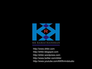http://drkkr.blogspot.com http://drkkr.wordpress.com http://www.twitter.com/drkkr http://www.youtube.com/KKRmindstudio http://www.drkkr.com