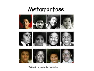 Metamorfose  Primeiros anos de carreira . 
