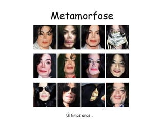 Metamorfose Últimos anos . 