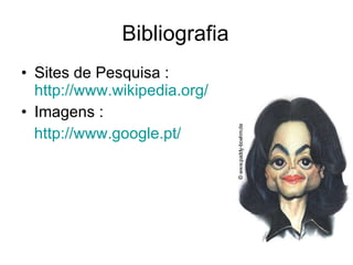 Bibliografia Sites de Pesquisa :  http://www.wikipedia.org/ Imagens : http://www.google.pt/ 