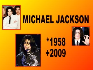 MICHAEL JACKSON *1958 +2009 
