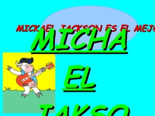 MICHAEL JAKSON MICKAEL JACKSON ES EL MEJOR 