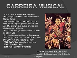 BENEFICIÊNCIAJackson também foi um notável filantropo e humanitário, doando milhões de dólares durante toda sua carreira a causas beneficentes por meio da DangerousWorldTour, compactos voltados à caridade e manutenção de 39 centros de caridades, através de sua própria fundação. Participou na música "We Are TheWorld" com outros artistas, em ajuda ao povo africano.25-02-20113Gonçalo Costa 5ºC                             