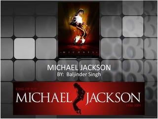 MICHAEL JACKSON 
BY: Baljinder Singh 
 