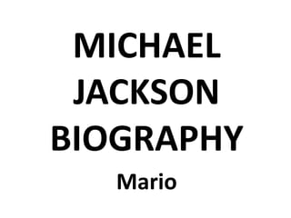 MICHAEL
JACKSON
BIOGRAPHY
Mario
 