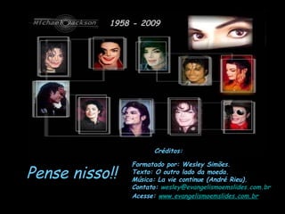 1958 - 2009 Pense nisso!! Créditos: Formatado por: Wesley Simões. Texto: O outro lado da moeda. Música: La vie continue (André Rieu). Contato:  [email_address] Acesse:  www.evangelismoemslides.com.br 