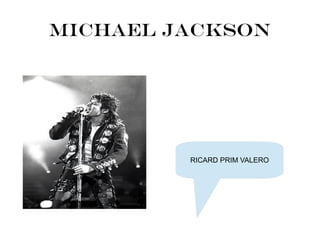 Michael Jackson
RICARD PRIM VALERO
 