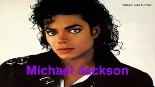 Michael Jackson
Names: Júlia & Sonia
