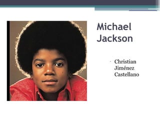 Haga clic en el icono
para agregar una
imagen
Michael
Jackson
•
Christian
Jiménez
Castellano
 