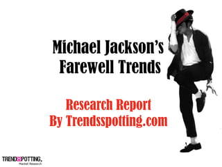 Michael Jackson’s
 Farewell Trends

   Research Report
By Trendsspotting.com
 