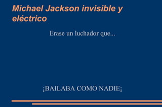 Michael Jackson invisible y eléctrico Erase un luchador que... ¡BAILABA COMO NADIE¡ 