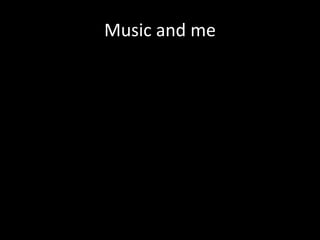 Music and me